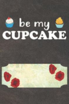 Paperback Be My Cupcake: 110 Blank Lined Paper Pages 6x9 Personalized Customized Notebook Journal Gift For Cupcake Pancake Cake Lovers and Bake Book