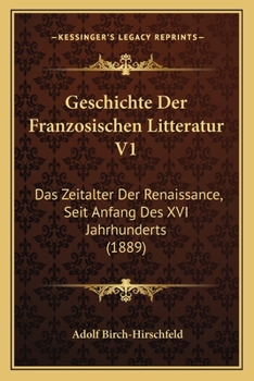 Paperback Geschichte Der Franzosischen Litteratur V1: Das Zeitalter Der Renaissance, Seit Anfang Des XVI Jahrhunderts (1889) [German] Book