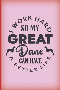 Paperback I work hard so my Great Dane can have a better life.: Funny gag notebook gift for Great Dane owners...but who really owns who? Dog themed present. Book