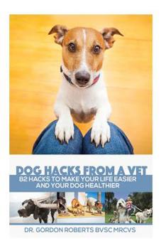 Paperback Dog Hacks from a Vet: 82 Hacks to Make Your Life Easier and Your Dog Healthier Book