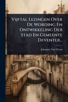 Paperback Vijftal Lezingen Over De Wording En Ontwikkeling Der Stad En Gemeente Deventer... [Dutch] Book