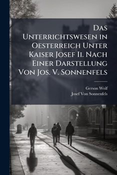 Das Unterrichtswesen in Oesterreich Unter Kaiser Josef Ii. Nach Einer Darstellung Von Jos. V. Sonnenfels (German Edition)