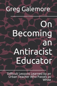 Paperback On Becoming an Antiracist Educator: Difficult Lessons Learned by an Urban Teacher Who Passes as White Book