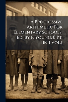 Paperback A Progressive Arithmetic For Elementary Schools, Ed. By F. Young. 6 Pt. [in 1 Vol.] Book