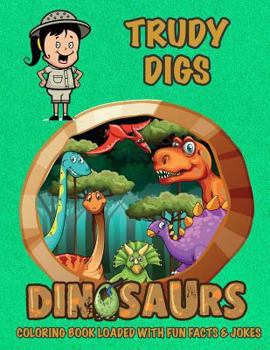 Paperback Trudy Digs Dinosaurs Coloring Book Loaded With Fun Facts & Jokes Book