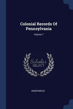 Paperback Colonial Records Of Pennsylvania; Volume 7 Book