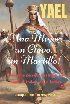 Paperback Yael: ¡Una Mujer, un Clavo, un Martillo!: A veces se necesita una mujer para hacer el trabajo de un hombre. [Spanish] Book