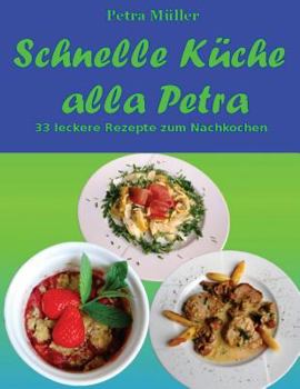 Paperback Schnelle Küche alla Petra: 33 leckere Rezepte zum Nachkochen [German] Book