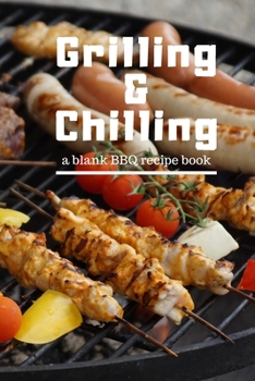 Paperback Grilling and Chilling: Guided 100 page Blank BBQ Recipe Cookbook Journal to fill with Secret Barbecue Recipes Tips Tricks and notes perfect f Book