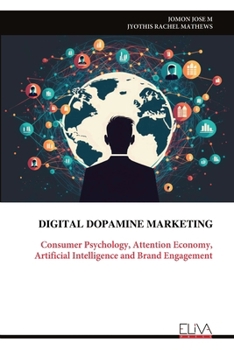 DIGITAL DOPAMINE MARKETING: Consumer Psychology, Attention Economy, Artificial Intelligence and Brand Engagement