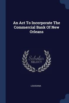 Paperback An Act To Incorporate The Commercial Bank Of New Orleans Book