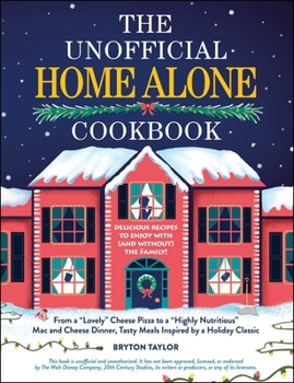 Hardcover The Unofficial Home Alone Cookbook: From a Lovely Cheese Pizza to a Highly Nutritious Mac and Cheese Dinner, Tasty Meals Inspired by a Holiday Classic Book