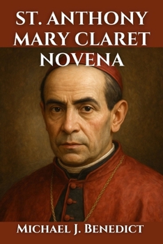 ST. ANTHONY MARY CLARET NOVENA: A 9-day powerful prayer of Reflection and intercession for divine blessings through Saint Anthony