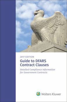 Paperback Guide to Dfars Contract Clauses: Detailed Compliance Information for Government Contracts, 2017 Edition Book