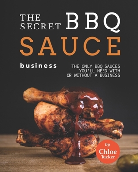 Paperback The Secret BBQ Sauce Business: The Only BBQ Sauces You'll Need with or without a Business Book