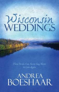 Paperback Wisconsin Weddings: Three Brides Can Never Say Never to Love Again Book