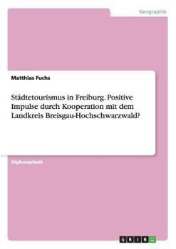 Paperback Städtetourismus in Freiburg. Positive Impulse durch Kooperation mit dem Landkreis Breisgau-Hochschwarzwald? [German] Book