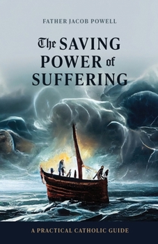 Paperback The Saving Power of Suffering: A Practical Catholic Guide Book