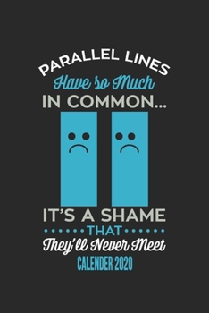 Parallel Lines Have So Much In Common It's A Shame They'll Never Met Calender 2020: Funny Cool Maths Calender 2020 | Monthly & Weekly Planner - 6x9 - ... Math Students, Math Lovers,mathematicians