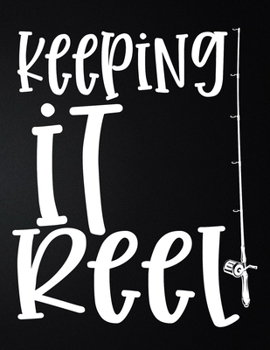Keeping It Reel: 100 Pages 8.5'' x 11'' Fishing Log Book Notebook For The Serious Fisherman To Record Fishing Trip Experiences