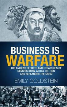 Paperback Business is Warfare: The Ancient Secrets and Strategies of Genghis Khan, Attila the Hun and Alexander the Great Book