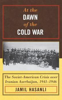 Hardcover At the Dawn of the Cold War: The Soviet-American Crisis over Iranian Azerbaijan, 1941-1946 Book