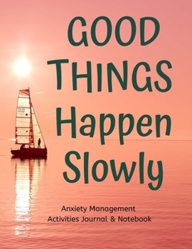 Good Things Happen Slowly: A Planner, Journal & Tracker. Anxiety Management Activities for Improving Your Mental Health and Well Being