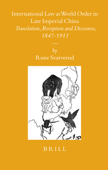International Law as World Order in Late Imperial China: Translation, Reception and Discourse, 1847-1911 - Book #78 of the Sinica Leidensia