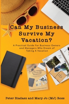 Paperback Can My Business Survive My Vacation? A Practical Guide For Business Owners and Managers Who Dream of Taking A Vacation Book