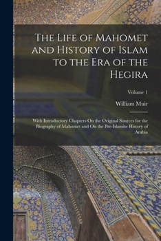 The Life Of Mahomet: With Introductory Chapters On The Original Sources For The Biography Of Mahomet, And On The Pre-islamite History Of Arabia; Volume 1