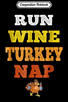 Paperback Composition Notebook: Run Wine Turkey Nap - Turkey Trot Thanksgiving Journal/Notebook Blank Lined Ruled 6x9 100 Pages Book