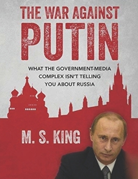 Paperback War Against Putin: What the Government-Media Complex Isn't Telling You About Russia Book