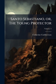 Paperback Santo Sebastiano, or, The Young Protector: A Novel; Volume 4 Book