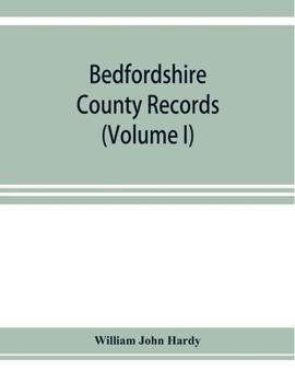 Paperback Bedfordshire County records. Notes and extracts from the county records Comprised in the Quarter Sessions Rolls from 1714 to 1832. (Volume I) Book