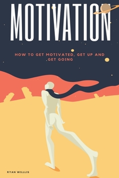 Paperback Motivation: How to Get Motivated, Get Up and Get Going Book