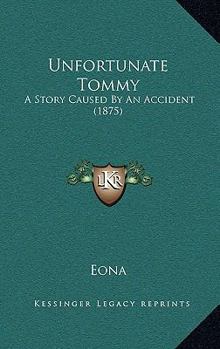 Paperback Unfortunate Tommy: A Story Caused By An Accident (1875) Book