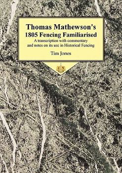 Paperback Thomas Mathewson's 1805 Fencing Familiarised: A Transcription with Commentary and Notes on Its Use in Historical Fencing Book