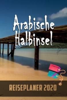 Arabische Halbinsel - Reiseplaner 2020: Urlaubsplaner für deine Reise in 2020 | Checklisten | Kontaktdaten | Packliste | Platz für Fotos und ... | 6" x 9" (ca. Din-A5) (German Edition)