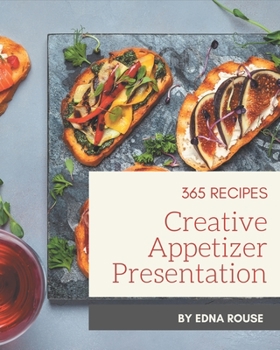 Paperback 365 Creative Appetizer Presentation Recipes: A Highly Recommended Appetizer Presentation Cookbook Book