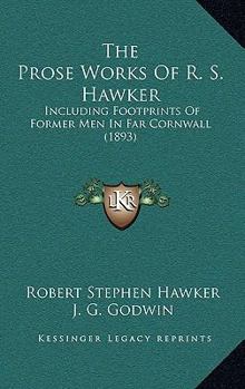 Paperback The Prose Works of R. S. Hawker: Including Footprints of Former Men in Far Cornwall (1893) Book