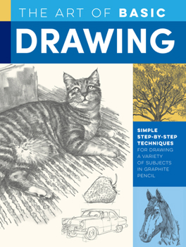 Paperback The Art of Basic Drawing: Simple Step-By-Step Techniques for Drawing a Variety of Subjects in Graphite Pencil Book