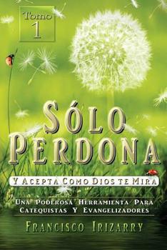 Paperback Solo perdona y acepta como Dios te mira: Una Poderosa Herramienta Para Catequistas y Evangelizadores [Spanish] Book