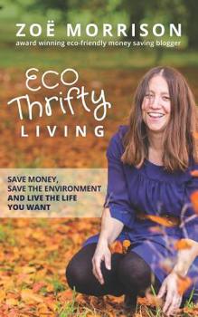 Paperback Eco Thrifty Living: Save Money, Save the Environment and Live the Life You Want! Book