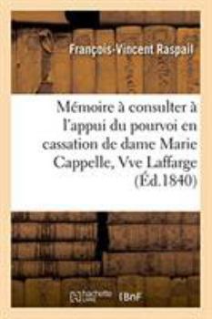 Paperback Mémoire À Consulter À l'Appui Du Pourvoi En Cassation de Dame Marie Cappelle, Vve Laffarge Sur Les: Moyens de Nullité Que Présente l'Expertise Chimiqu [French] Book