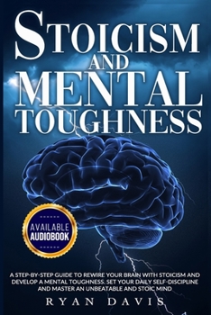 Paperback Stoicism and Mental Toughness: A Step-By-Step Guide To Rewire Your Brain With Stoicism And Develop A Mental Toughness. Set Your Daily Self -Disciplin Book