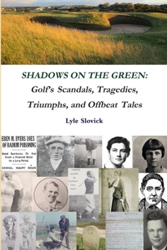 Paperback Shadows on the Green: Golf's Scandals, Tragedies, Triumphs, and Offbeat Tales Book