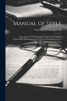 Paperback Manual of Style: A Compilation of Typographical Rules Governing the Publications of the University of Chicago, With Specimens of Types Book