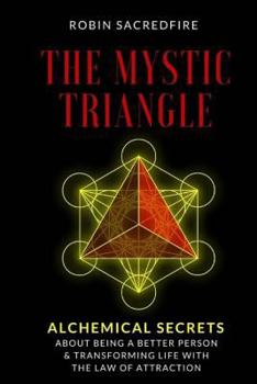 Paperback The Mystic Triangle: Alchemical Secrets about Being a Better Person and Transforming Life with the Law of Attraction Book