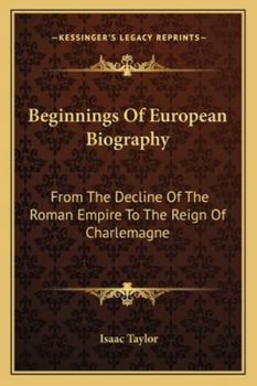 Beginnings Of European Biography: From The Decline Of The Roman Empire To The Reign Of Charlemagne