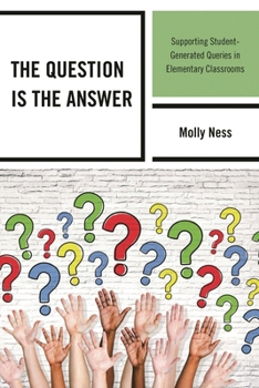Paperback Question is the Answer: Supporting Student-Generated Queries in Elementary Classrooms Book